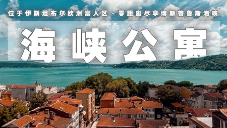 土耳其投资移民项目｜伊斯坦布尔富人区 尽享零距离博斯普鲁斯海峡 海峡公寓